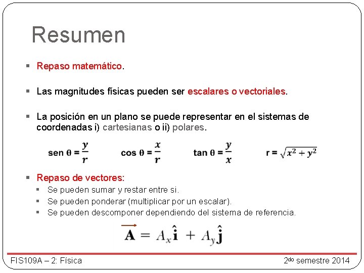 Resumen § Repaso matemático. § Las magnitudes físicas pueden ser escalares o vectoriales. §