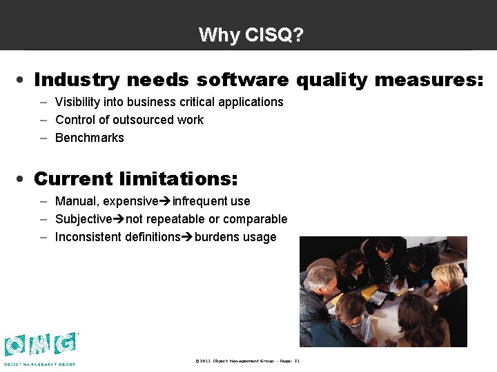 Why CISQ? • Industry needs software quality measures: – Visibility into business critical applications