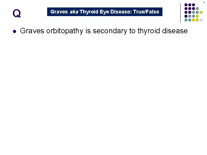 1 Q l Graves aka Thyroid Eye Disease: True/False Graves orbitopathy is secondary to