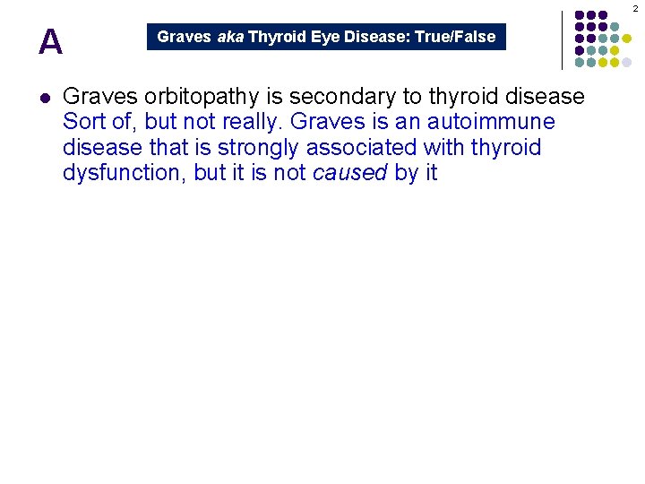 2 A l Graves aka Thyroid Eye Disease: True/False Graves orbitopathy is secondary to