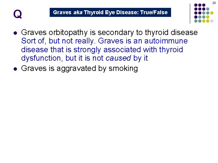 23 Q l l Graves aka Thyroid Eye Disease: True/False Graves orbitopathy is secondary