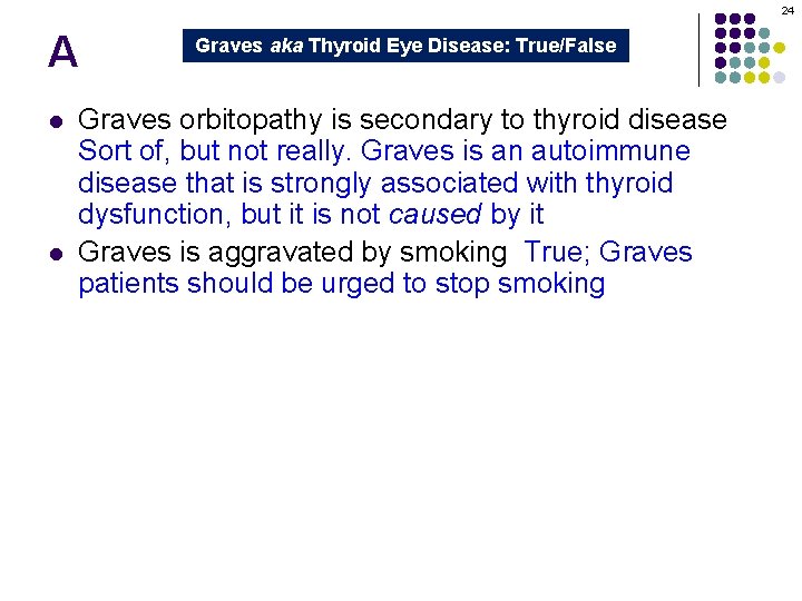 24 A l l Graves aka Thyroid Eye Disease: True/False Graves orbitopathy is secondary