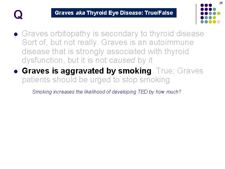 25 Q l l Graves aka Thyroid Eye Disease: True/False Graves orbitopathy is secondary