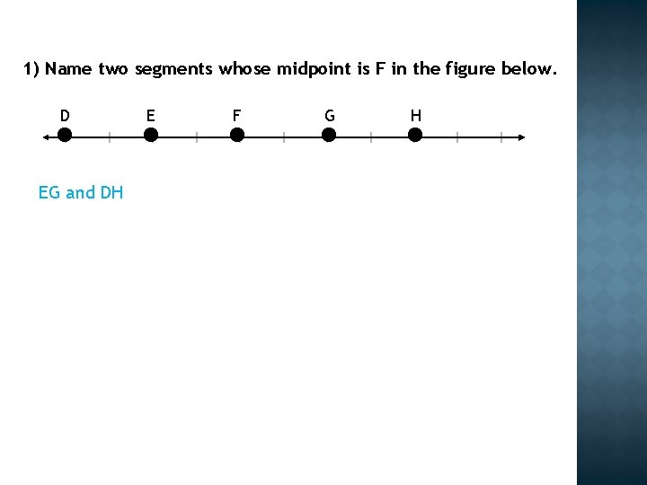 1) Name two segments whose midpoint is F in the figure below. D EG