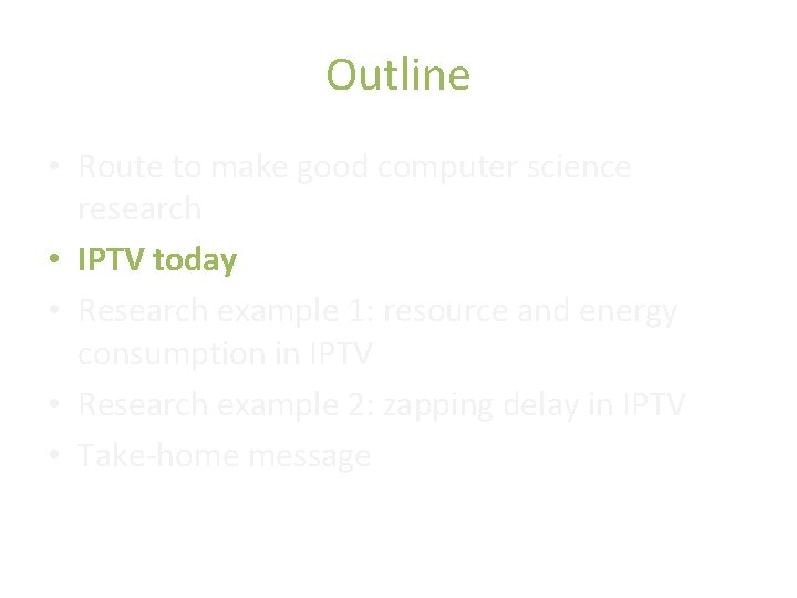 Outline • Route to make good computer science research • IPTV today • Research