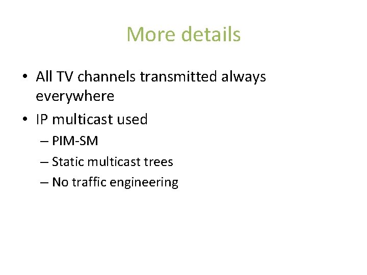 More details • All TV channels transmitted always everywhere • IP multicast used –