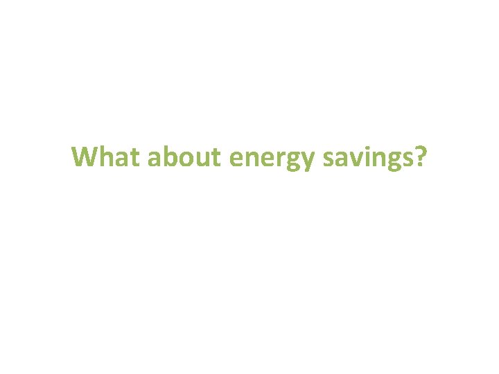 What about energy savings? 