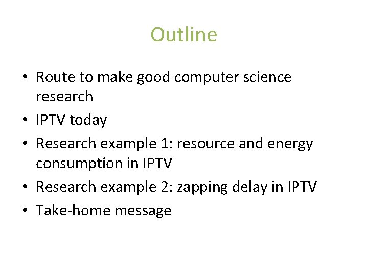Outline • Route to make good computer science research • IPTV today • Research