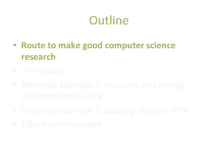 Outline • Route to make good computer science research • IPTV today • Research