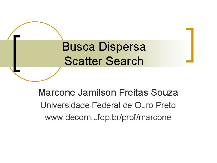 Busca Dispersa Scatter Search Marcone Jamilson Freitas Souza Universidade Federal de Ouro Preto www.