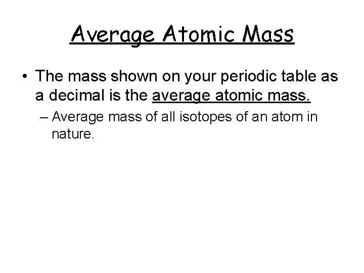 Average Atomic Mass • The mass shown on your periodic table as a decimal