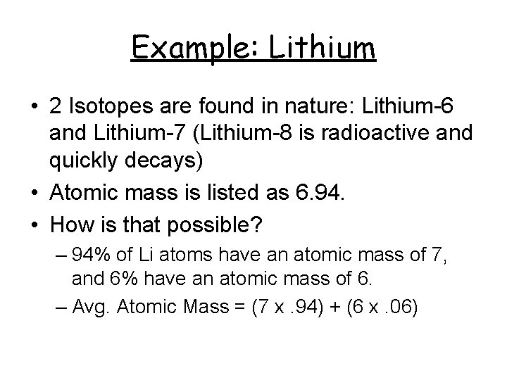 Example: Lithium • 2 Isotopes are found in nature: Lithium-6 and Lithium-7 (Lithium-8 is