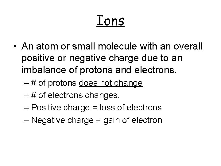 Ions • An atom or small molecule with an overall positive or negative charge