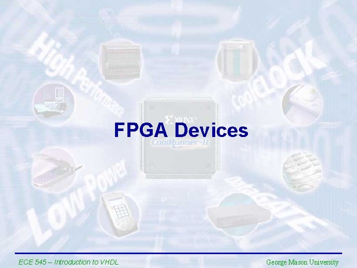 FPGA Devices ECE 545 – Introduction to VHDL George Mason University 