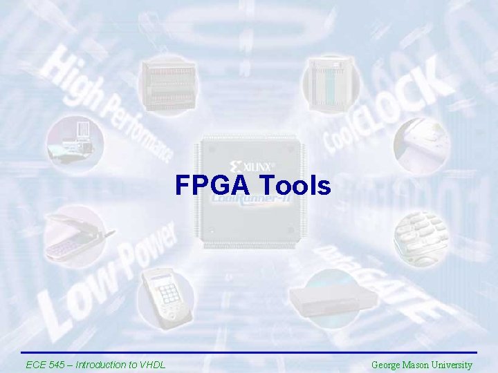 FPGA Tools ECE 545 – Introduction to VHDL George Mason University 