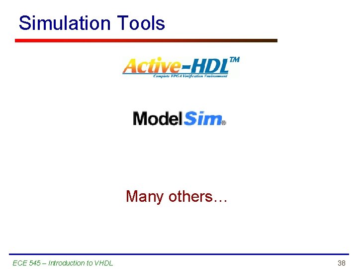 Simulation Tools Many others… ECE 545 – Introduction to VHDL 38 