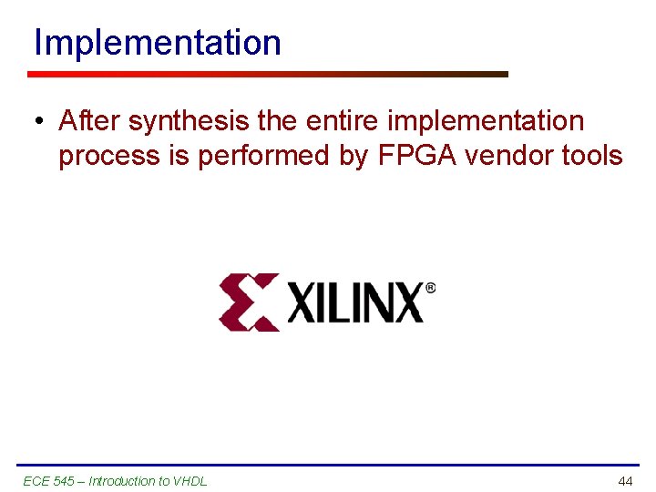 Implementation • After synthesis the entire implementation process is performed by FPGA vendor tools