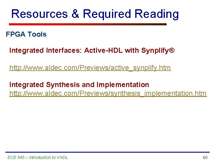 Resources & Required Reading FPGA Tools Integrated Interfaces: Active-HDL with Synplify® http: //www. aldec.