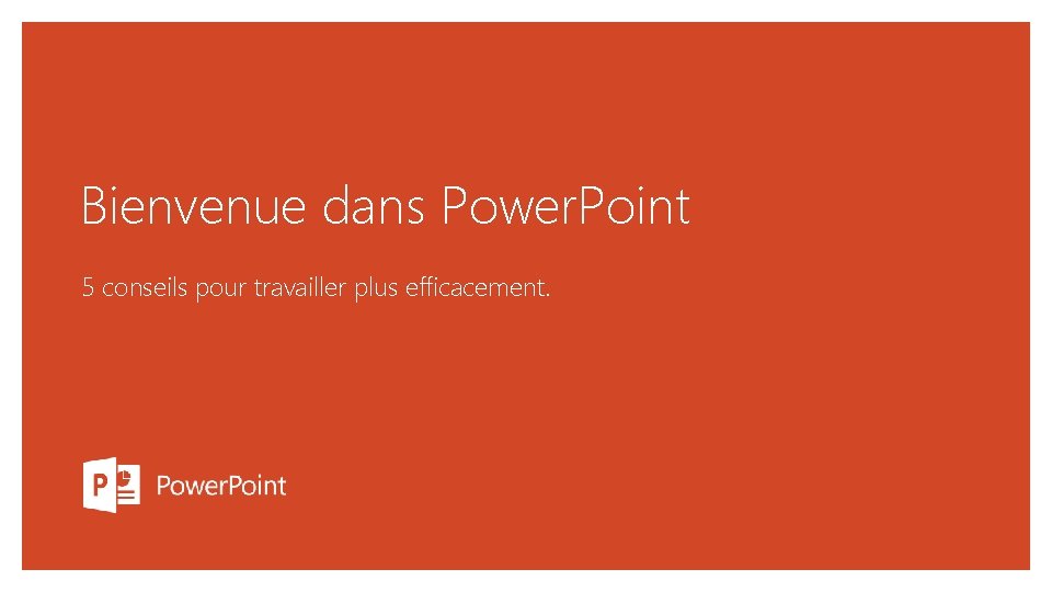 Bienvenue dans Power. Point 5 conseils pour travailler plus efficacement. 