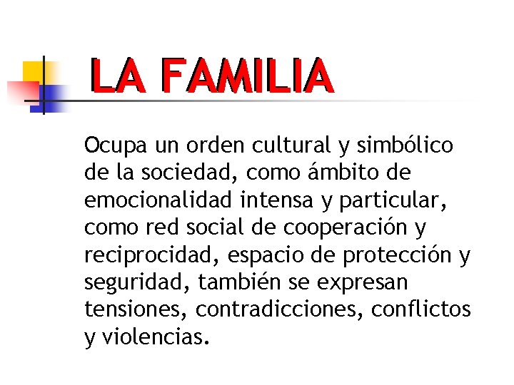 LA FAMILIA Ocupa un orden cultural y simbólico de la sociedad, como ámbito de