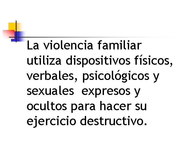 La violencia familiar utiliza dispositivos físicos, verbales, psicológicos y sexuales expresos y ocultos para