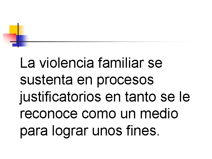 La violencia familiar se sustenta en procesos justificatorios en tanto se le reconoce como