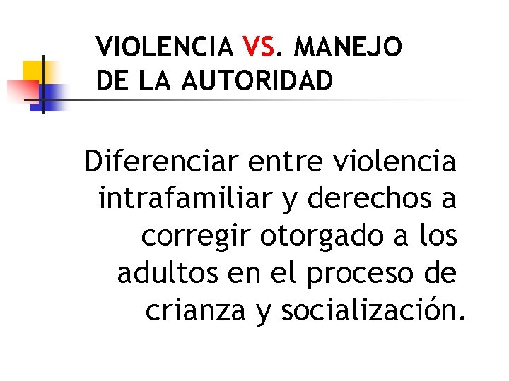 VIOLENCIA VS. MANEJO DE LA AUTORIDAD Diferenciar entre violencia intrafamiliar y derechos a corregir