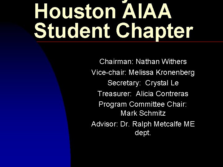 Houston AIAA Student Chapter Chairman: Nathan Withers Vice-chair: Melissa Kronenberg Secretary: Crystal Le Treasurer: