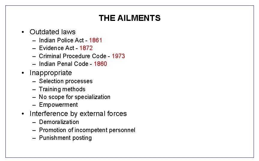 THE AILMENTS • Outdated laws – – Indian Police Act - 1861 Evidence Act