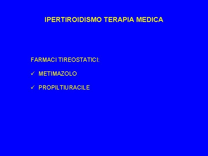 IPERTIROIDISMO TERAPIA MEDICA FARMACI TIREOSTATICI: ü METIMAZOLO ü PROPILTIURACILE 