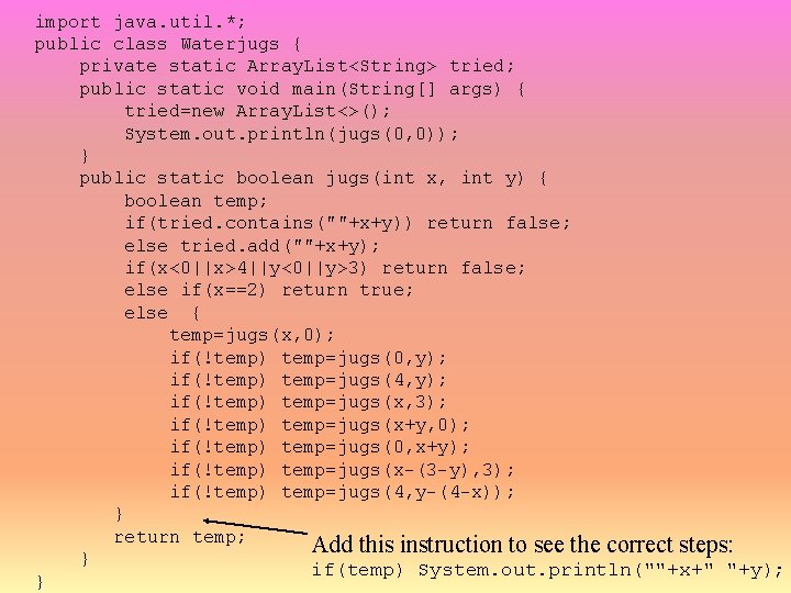 import java. util. *; public class Waterjugs { private static Array. List<String> tried; public