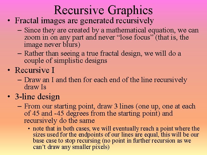 Recursive Graphics • Fractal images are generated recursively – Since they are created by