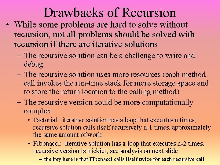 Drawbacks of Recursion • While some problems are hard to solve without recursion, not