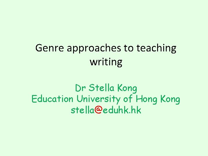 Genre approaches to teaching writing Dr Stella Kong Education University of Hong Kong stella@eduhk. Genre approaches to teaching writing Dr Stella Kong Education University of Hong Kong stella@eduhk.