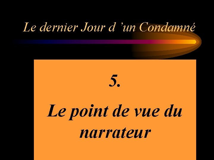 Le dernier Jour d ’un Condamné 5. Le point de vue du narrateur 