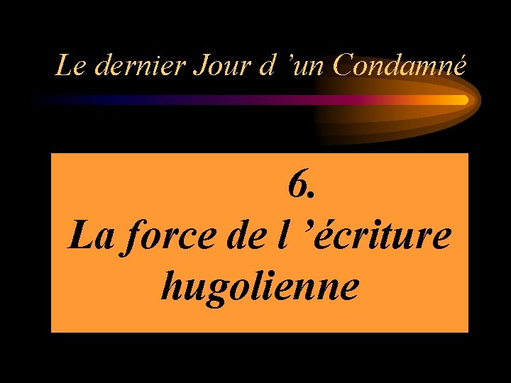 Le dernier Jour d ’un Condamné 6. La force de l ’écriture hugolienne 