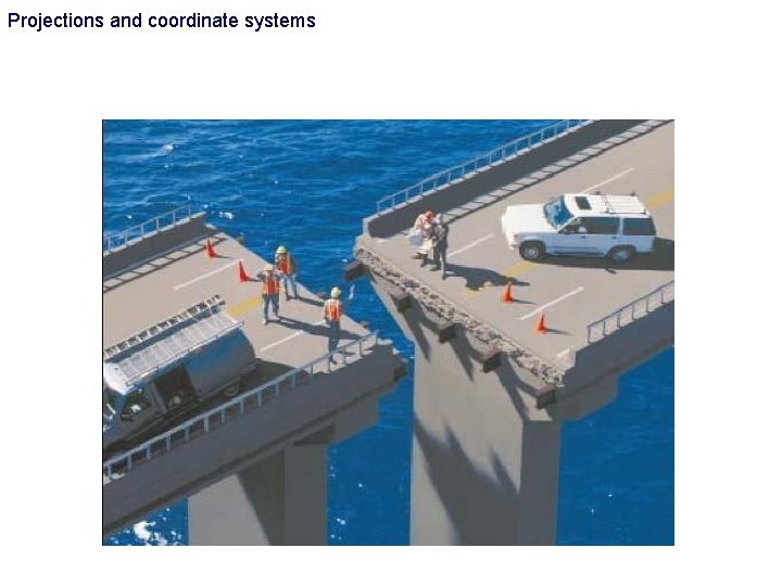 Projections and coordinate systems Projections and coordinate systems