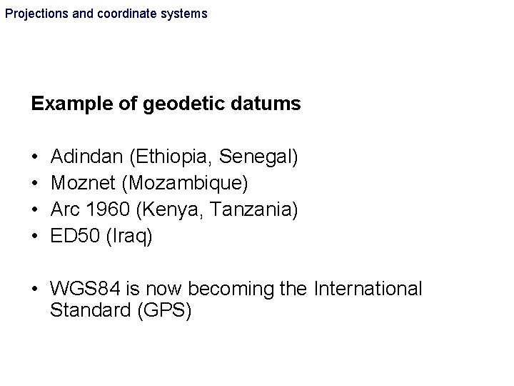 Projections and coordinate systems Example of geodetic datums • • Adindan (Ethiopia, Senegal) Moznet Projections and coordinate systems Example of geodetic datums • • Adindan (Ethiopia, Senegal) Moznet