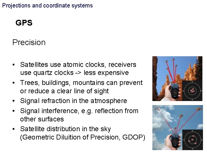 Projections and coordinate systems GPS Precision • Satellites use atomic clocks, receivers use quartz Projections and coordinate systems GPS Precision • Satellites use atomic clocks, receivers use quartz