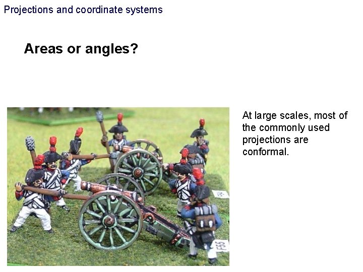 Projections and coordinate systems Areas or angles? At large scales, most of the commonly Projections and coordinate systems Areas or angles? At large scales, most of the commonly