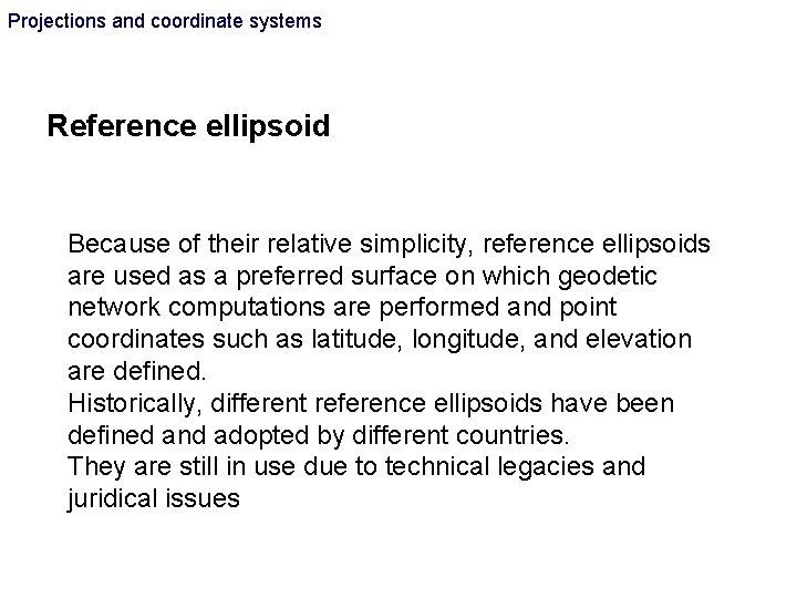 Projections and coordinate systems Reference ellipsoid Because of their relative simplicity, reference ellipsoids are Projections and coordinate systems Reference ellipsoid Because of their relative simplicity, reference ellipsoids are