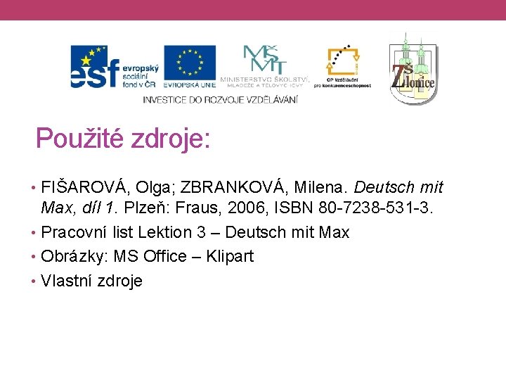 Použité zdroje: • FIŠAROVÁ, Olga; ZBRANKOVÁ, Milena. Deutsch mit Max, díl 1. Plzeň: Fraus,