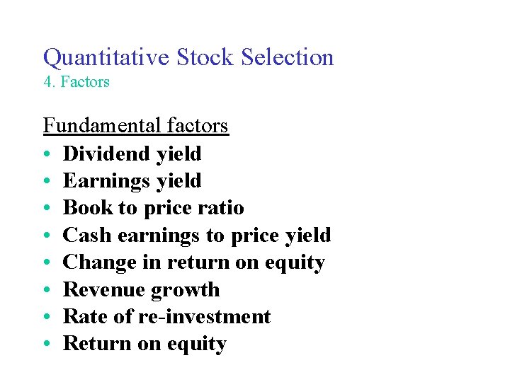 Quantitative Stock Selection 4. Factors Fundamental factors • Dividend yield • Earnings yield •