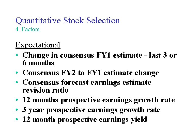 Quantitative Stock Selection 4. Factors Expectational • Change in consensus FY 1 estimate -