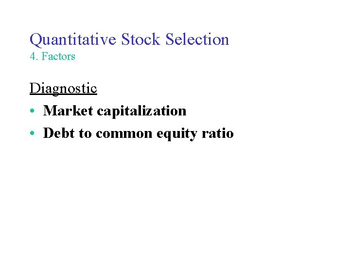 Quantitative Stock Selection 4. Factors Diagnostic • Market capitalization • Debt to common equity