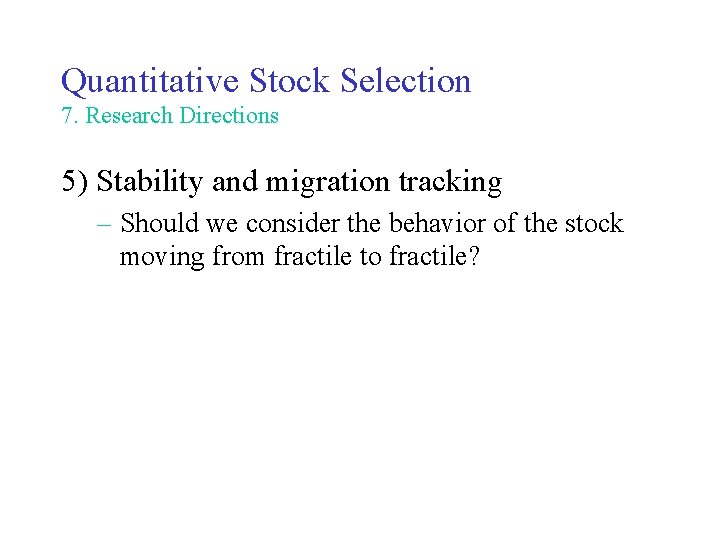 Quantitative Stock Selection 7. Research Directions 5) Stability and migration tracking – Should we