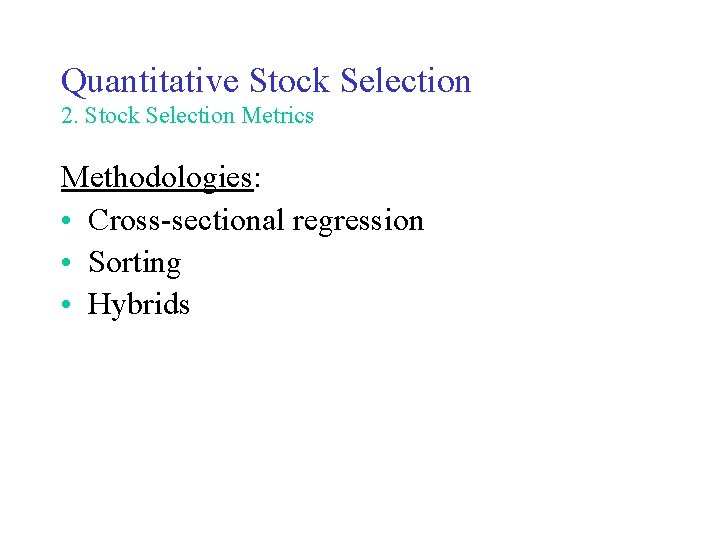 Quantitative Stock Selection 2. Stock Selection Metrics Methodologies: • Cross-sectional regression • Sorting •