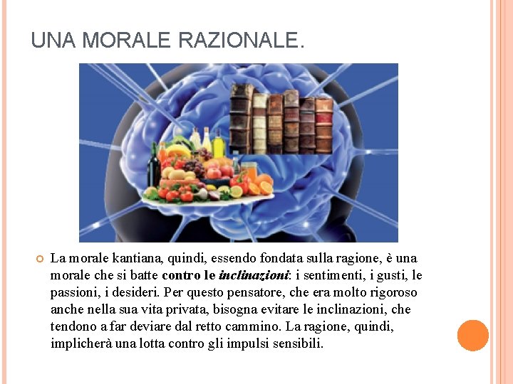 UNA MORALE RAZIONALE. La morale kantiana, quindi, essendo fondata sulla ragione, è una morale