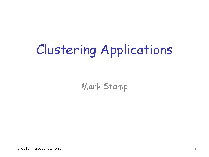 Clustering Applications Mark Stamp Clustering Applications 1 