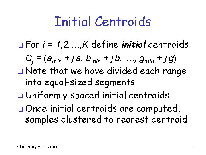 Initial Centroids q For j = 1, 2, …, K define initial centroids Cj